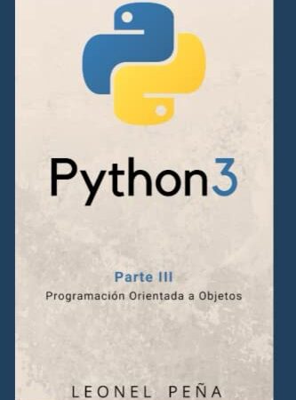 PYTHON 3: Parte III - Programación Orientada a Objetos (Aprende Python 3 Desde Cero y Fácilmente)