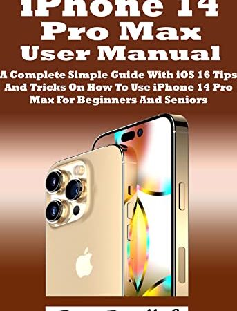 iPhone 14 Pro Max User Manual: A Complete Simple Guide With iOS 16 Tips And Tricks On How To Use iPhone 14 Pro Max For Beginners And Seniors (English Edition)