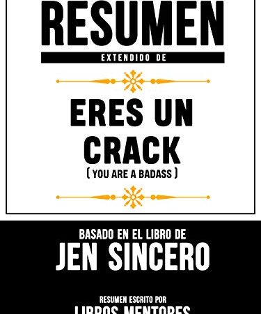 Resumen Extendido De Eres Un Crack (You Are A Badass) - Basado En El Libro De Jen Sincero